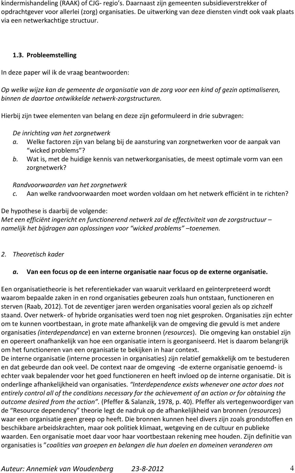 Probleemstelling In deze paper wil ik de vraag beantwoorden: Op welke wijze kan de gemeente de organisatie van de zorg voor een kind of gezin optimaliseren, binnen de daartoe ontwikkelde