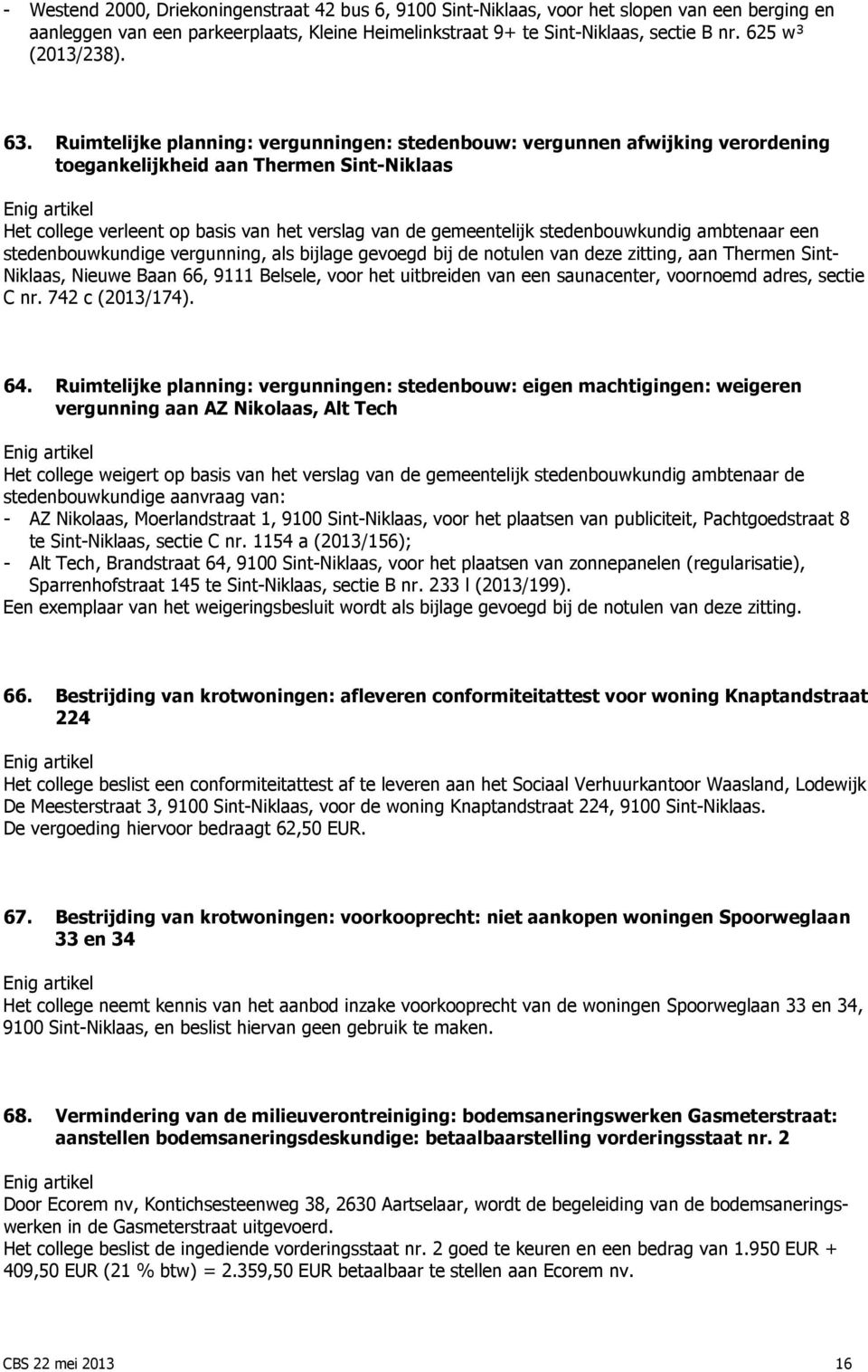 Ruimtelijke planning: vergunningen: stedenbouw: vergunnen afwijking verordening toegankelijkheid aan Thermen Sint-Niklaas Het college verleent op basis van het verslag van de gemeentelijk