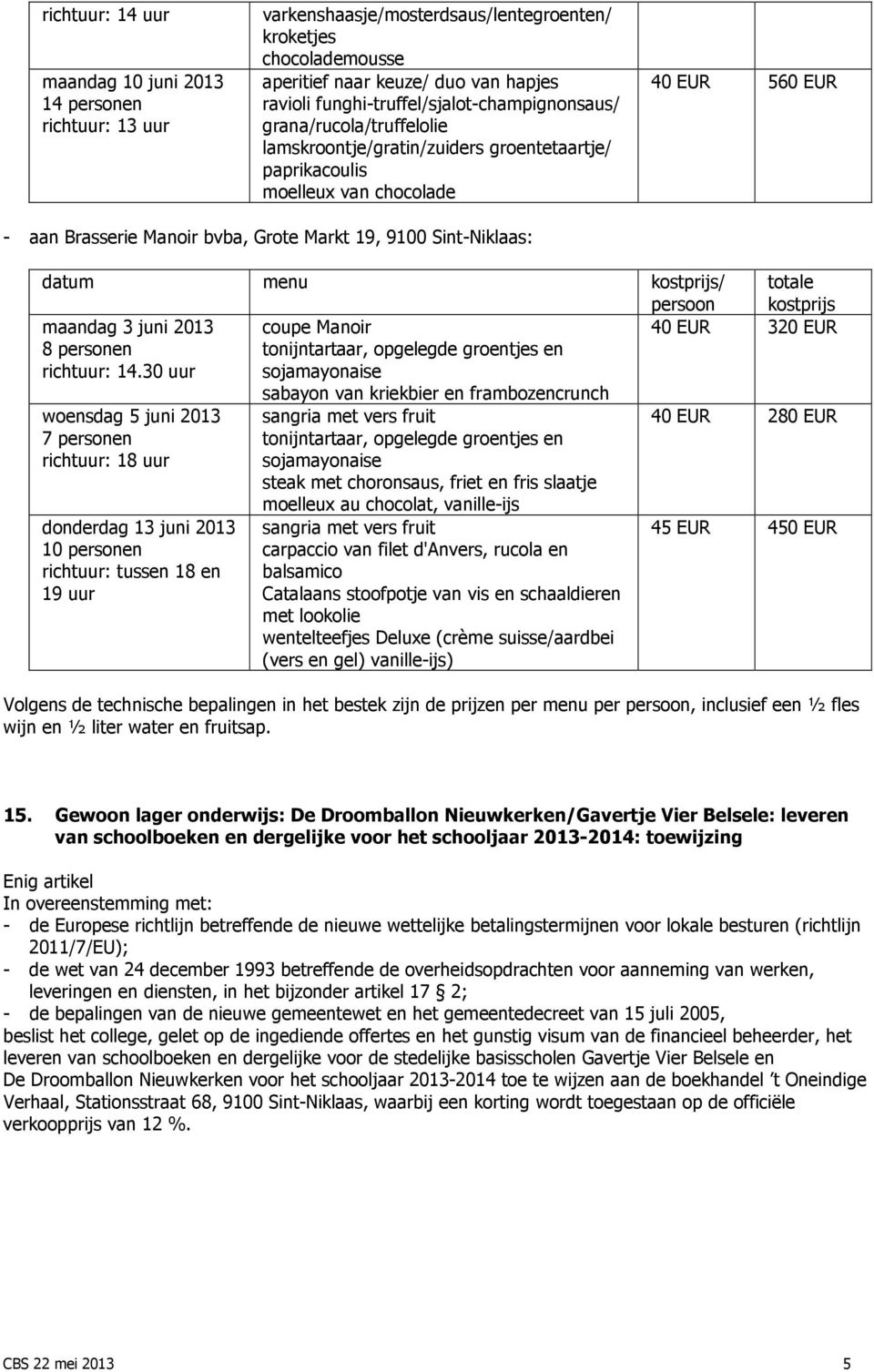19, 9100 Sint-Niklaas: datum menu kostprijs/ persoon totale kostprijs maandag 3 juni 2013 8 personen richtuur: 14.