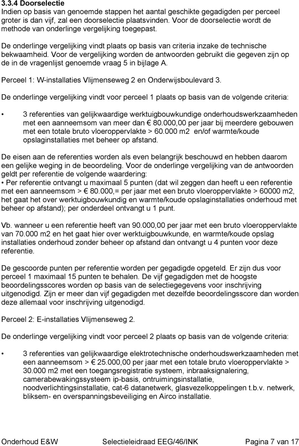 Voor de vergelijking worden de antwoorden gebruikt die gegeven zijn op de in de vragenlijst genoemde vraag 5 in bijlage A. Perceel 1: W-installaties Vlijmenseweg 2 en Onderwijsboulevard 3.