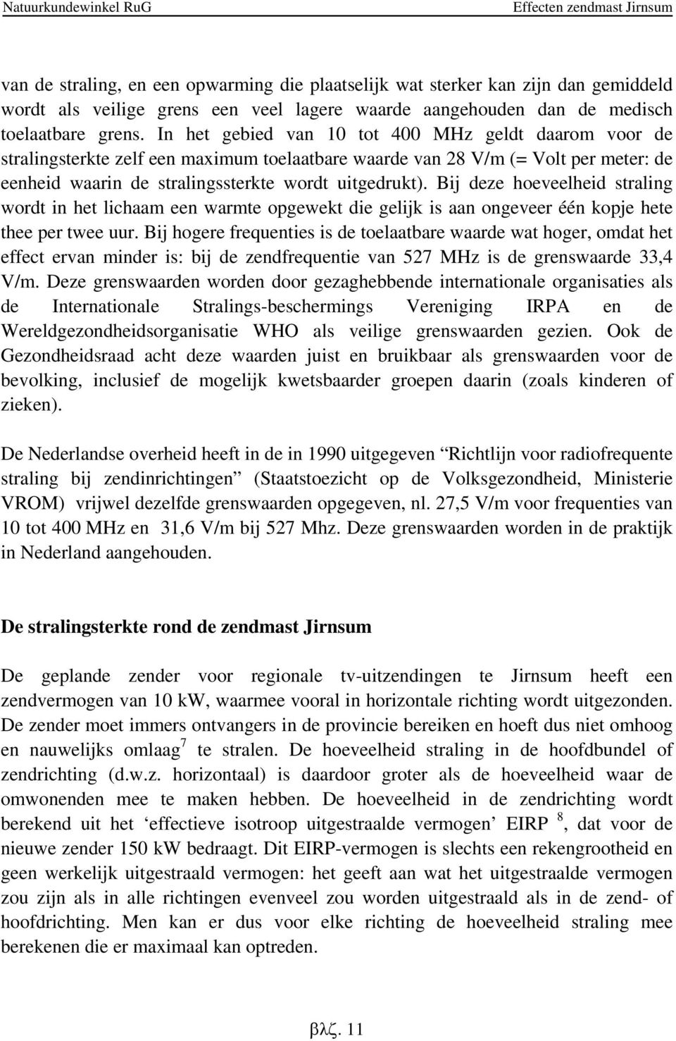 Bij deze hoeveelheid straling wordt in het lichaam een warmte opgewekt die gelijk is aan ongeveer één kopje hete thee per twee uur.