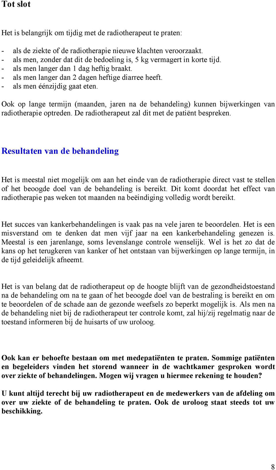 Ook op lange termijn (maanden, jaren na de behandeling) kunnen bijwerkingen van radiotherapie optreden. De radiotherapeut zal dit met de patiënt bespreken.