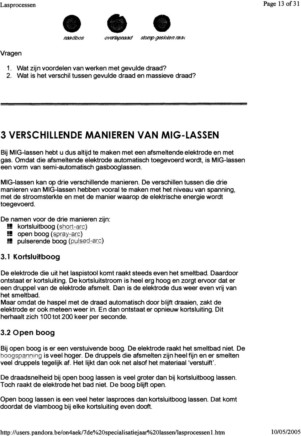 Omdat die afsmeltende elektrode automatisch toegevoerd wordt, is MIG-lassen een vorm van semi-automatisch gasbooglassen. MIG-lassen kan op drie verschillende manieren.