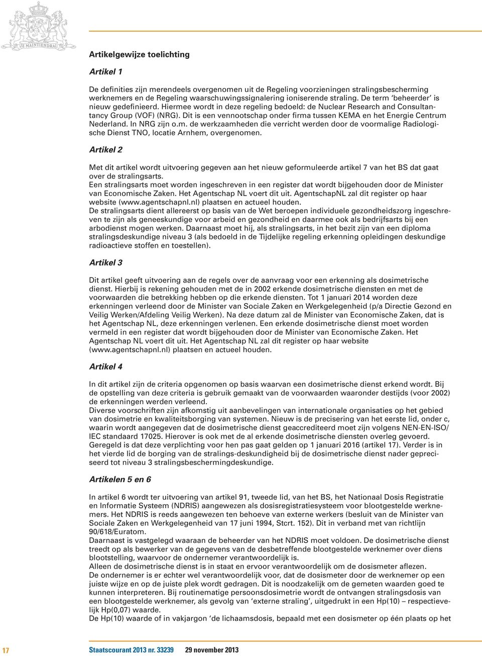 Dit is een vennootschap onder firma tussen KEMA en het Energie Centrum Nederland. In NRG zijn o.m. de werkzaamheden die verricht werden door de voormalige Radiologische Dienst TNO, locatie Arnhem, overgenomen.