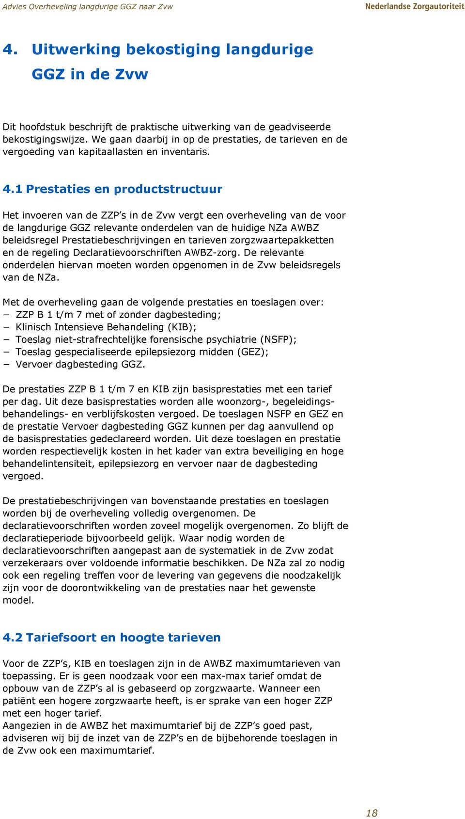 1 Prestaties en productstructuur Het invoeren van de ZZP s in de Zvw vergt een overheveling van de voor de langdurige GGZ relevante onderdelen van de huidige NZa AWBZ beleidsregel