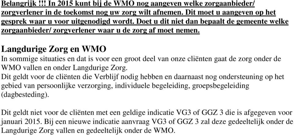 Langdurige Zorg en WMO In sommige situaties en dat is voor een groot deel van onze cliënten gaat de zorg onder de WMO vallen en onder Langdurige Zorg.