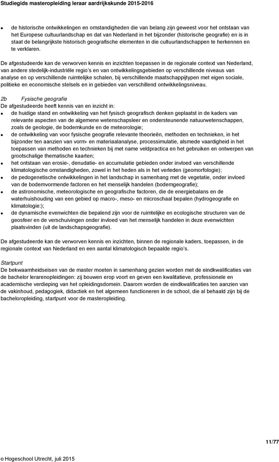 De afgestudeerde kan de verworven kennis en inzichten toepassen in de regionale context van Nederland, van andere stedelijk-industriële regio s en van ontwikkelingsgebieden op verschillende niveaus