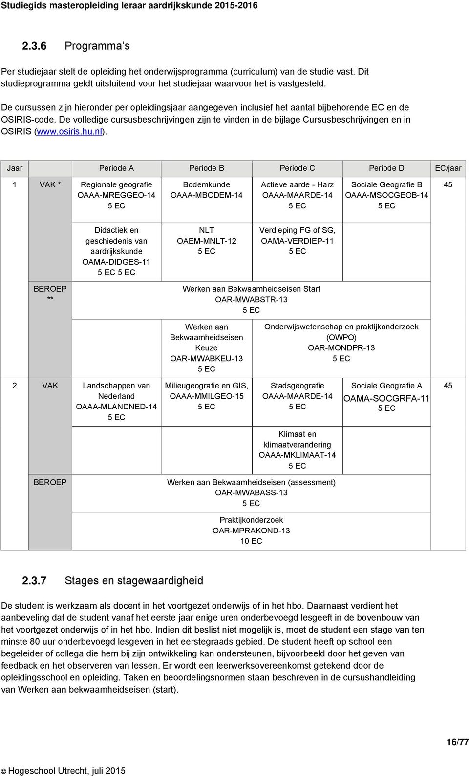 De volledige cursusbeschrijvingen zijn te vinden in de bijlage Cursusbeschrijvingen en in OSIRIS (www.osiris.hu.nl).