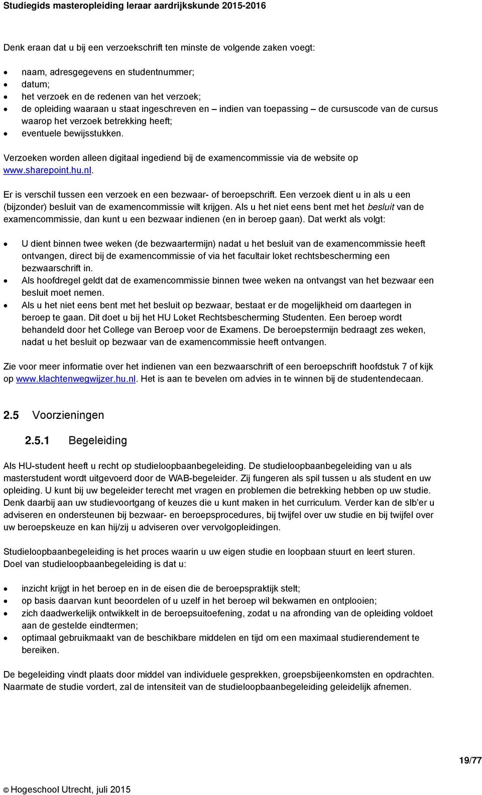 Verzoeken worden alleen digitaal ingediend bij de examencommissie via de website op www.sharepoint.hu.nl. Er is verschil tussen een verzoek en een bezwaar- of beroepschrift.