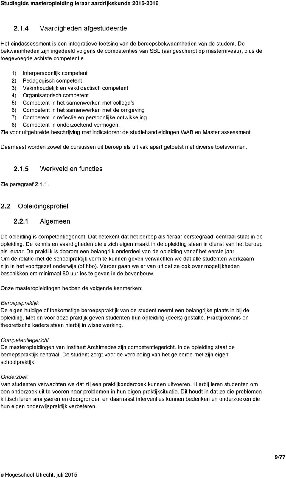 1) Interpersoonlijk competent 2) Pedagogisch competent 3) Vakinhoudelijk en vakdidactisch competent 4) Organisatorisch competent 5) Competent in het samenwerken met collega s 6) Competent in het