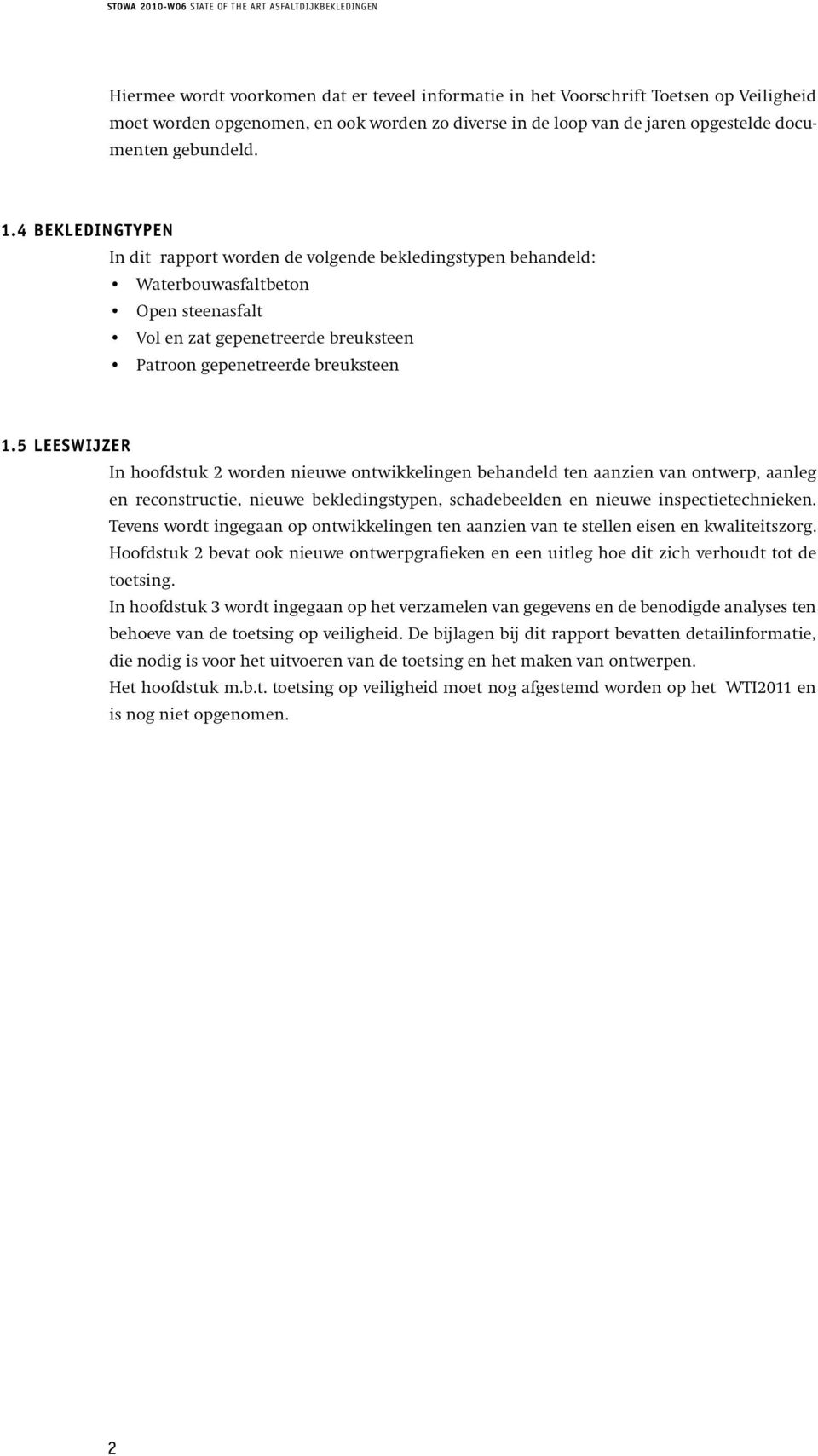 5 Leeswijzer In hoofdstuk 2 worden nieuwe ontwikkelingen behandeld ten aanzien van ontwerp, aanleg en reconstructie, nieuwe bekledingstypen, schadebeelden en nieuwe inspectietechnieken.