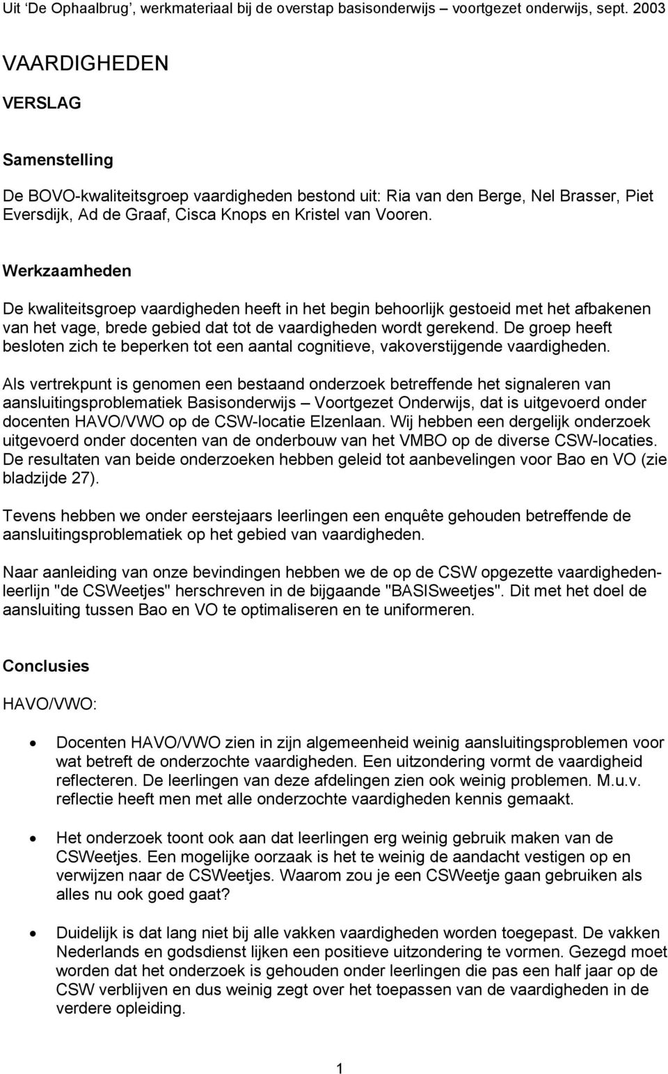 Werkzaamheden De kwaliteitsgroep vaardigheden heeft in het begin behoorlijk gestoeid met het afbakenen van het vage, brede gebied dat tot de vaardigheden wordt gerekend.