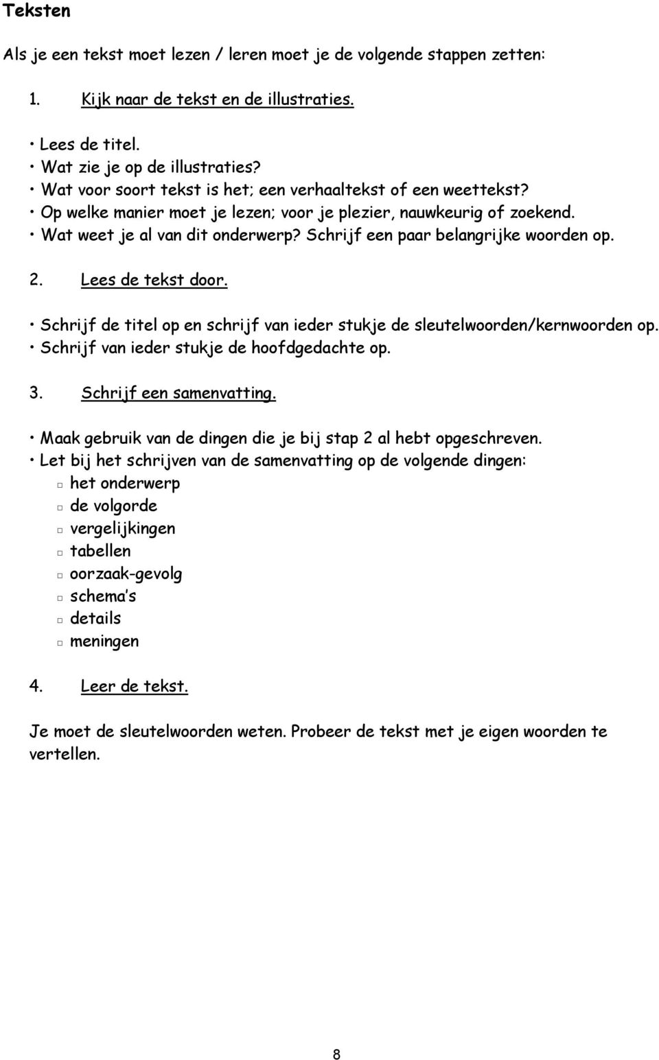 Schrijf een paar belangrijke woorden op. 2. Lees de tekst door. Schrijf de titel op en schrijf van ieder stukje de sleutelwoorden/kernwoorden op. Schrijf van ieder stukje de hoofdgedachte op. 3.