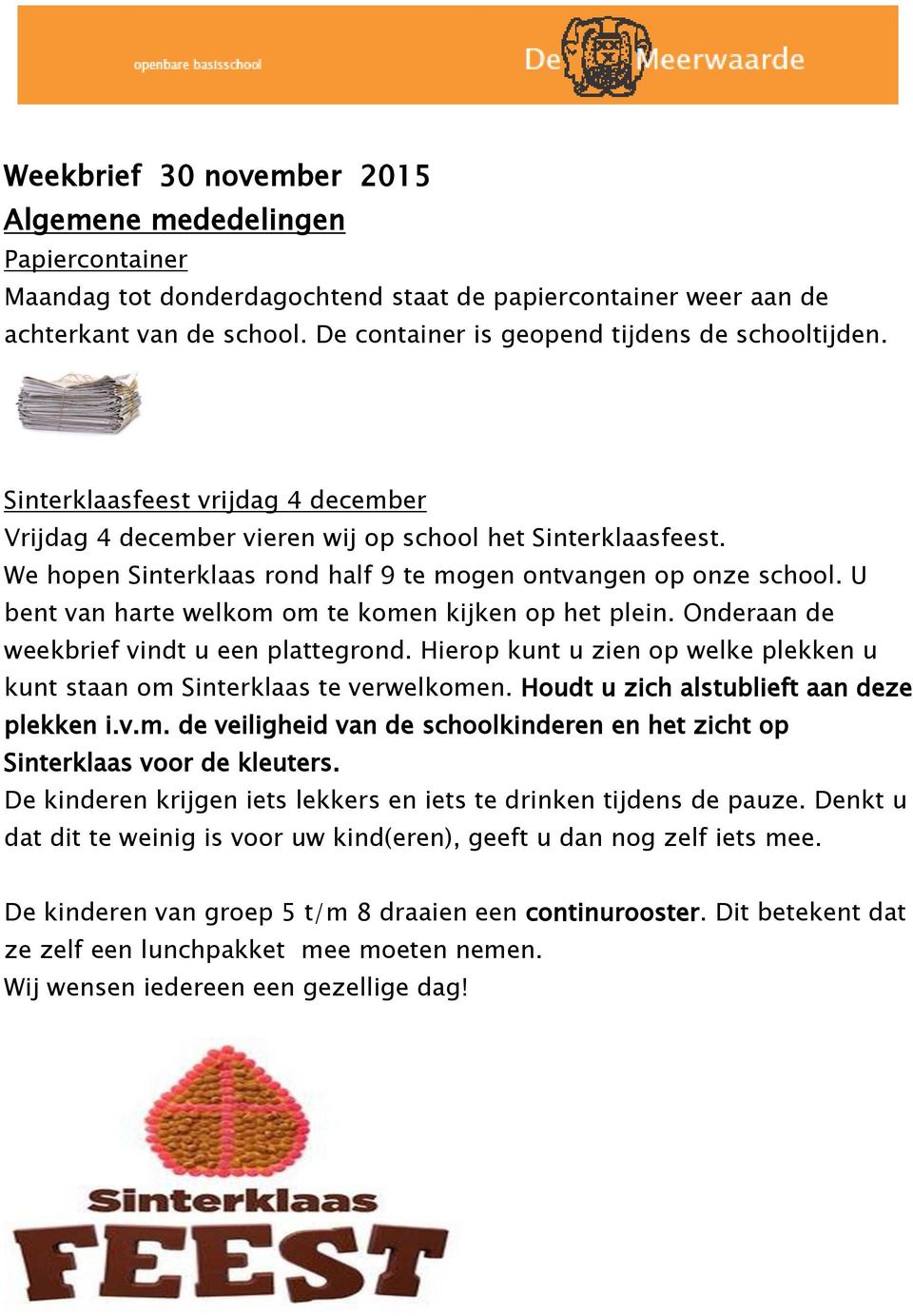 We hopen Sinterklaas rond half 9 te mogen ontvangen op onze school. U bent van harte welkom om te komen kijken op het plein. Onderaan de weekbrief vindt u een plattegrond.