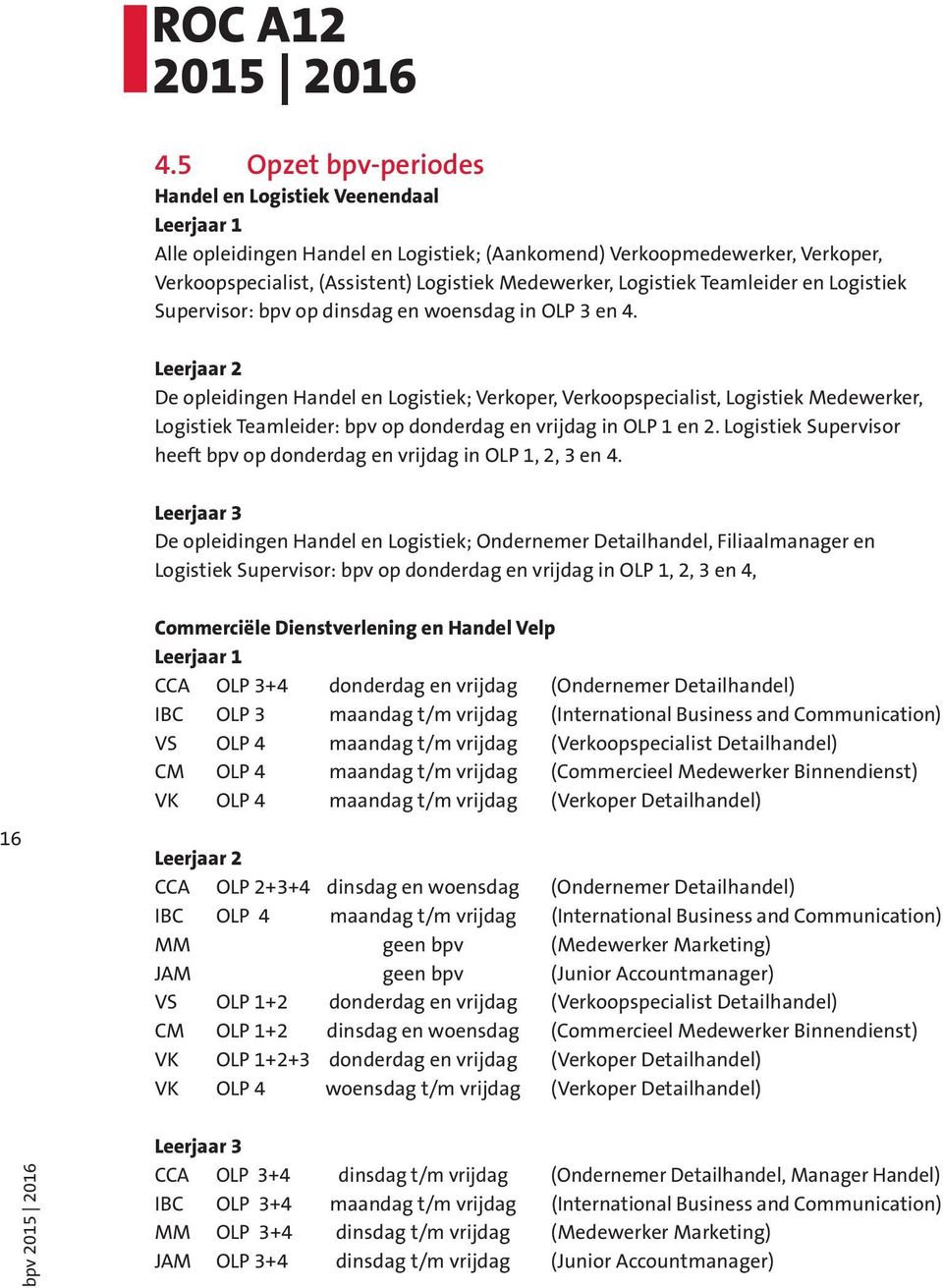 Logistiek Teamleider en Logistiek Supervisor: bpv op dinsdag en woensdag in OLP 3 en 4.