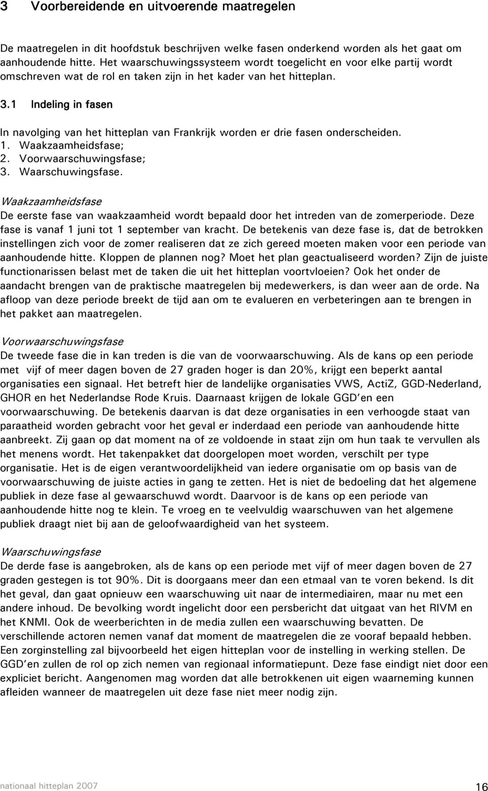 1 Indeling in fasen In navolging van het hitteplan van Frankrijk worden er drie fasen onderscheiden. 1. Waakzaamheidsfase; 2. Voorwaarschuwingsfase; 3. Waarschuwingsfase.