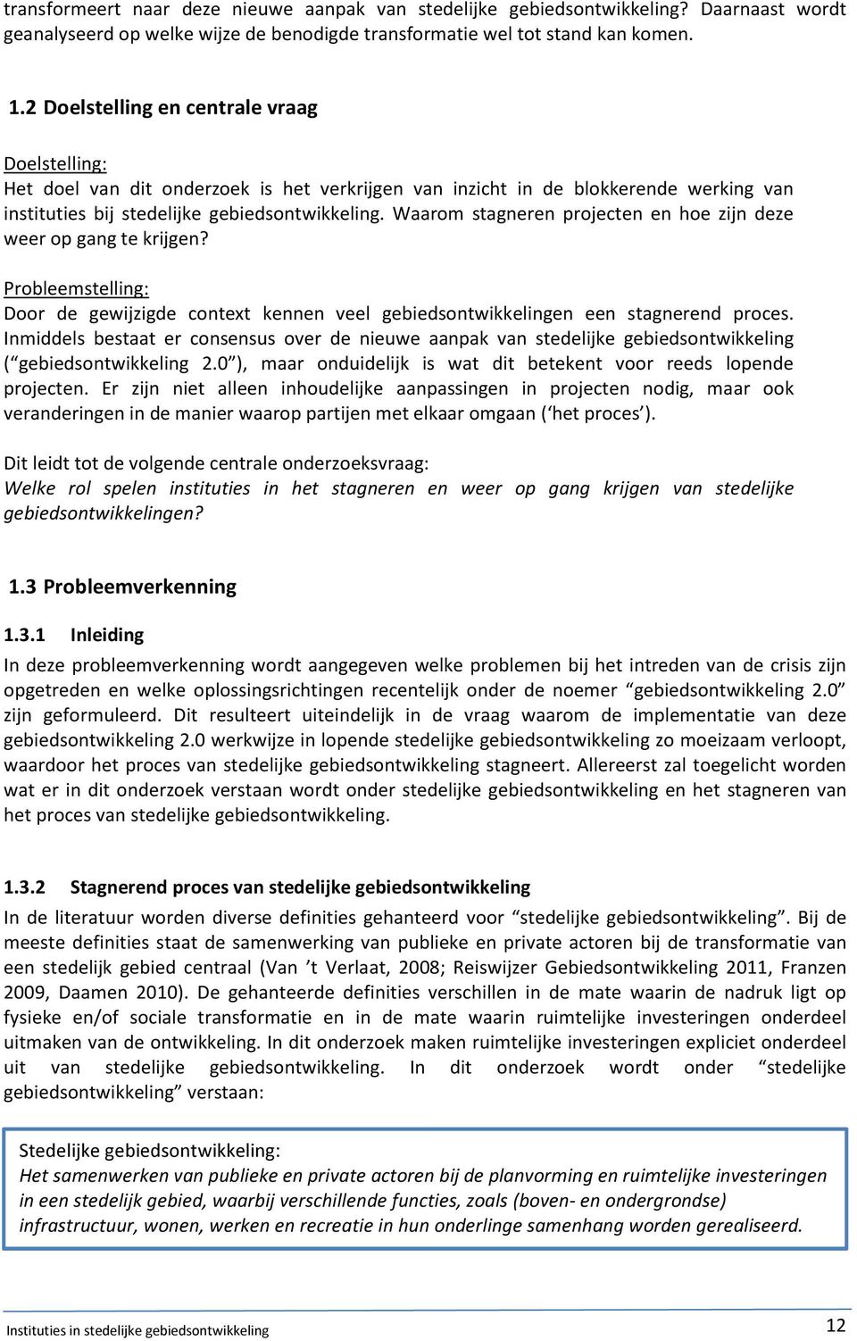 Waarom stagneren projecten en hoe zijn deze weer op gang te krijgen? Probleemstelling: Door de gewijzigde context kennen veel gebiedsontwikkelingen een stagnerend proces.