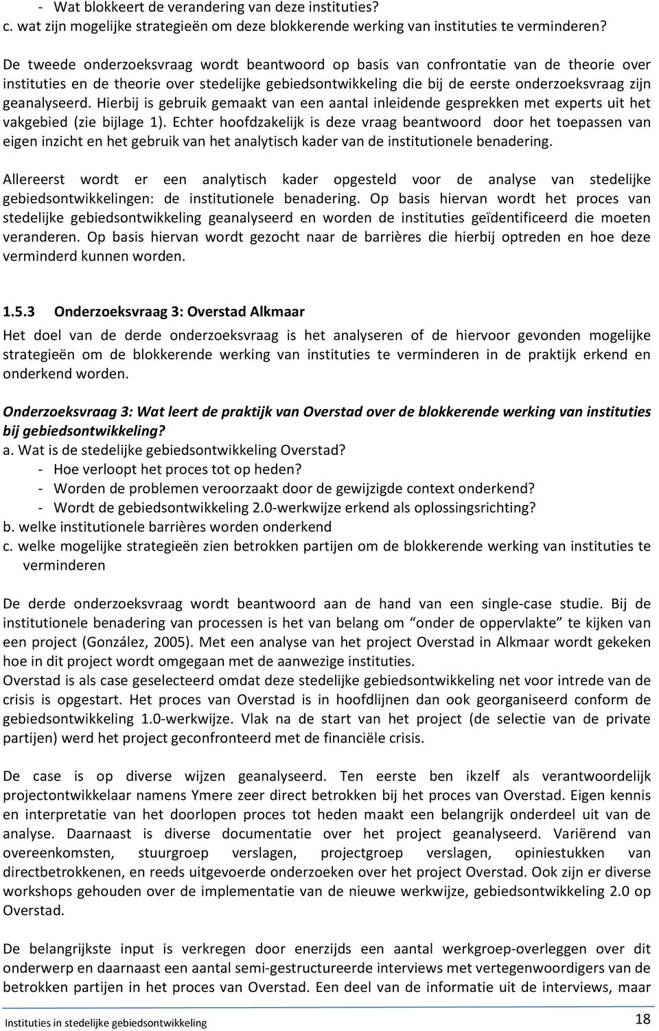 geanalyseerd. Hierbij is gebruik gemaakt van een aantal inleidende gesprekken met experts uit het vakgebied (zie bijlage 1).