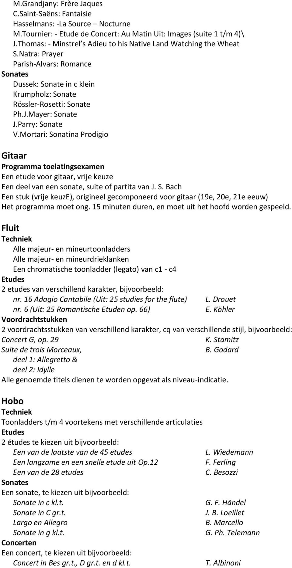 Mayer: Sonate J.Parry: Sonate V.Mortari: Sonatina Prodigio Gitaar Programma toelatingsexamen Een etude voor gitaar, vrije keuze Een deel van een sonate, suite of partita van J. S. Bach Een stuk (vrije keuze), origineel gecomponeerd voor gitaar (19e, 20e, 21e eeuw) Het programma moet ong.