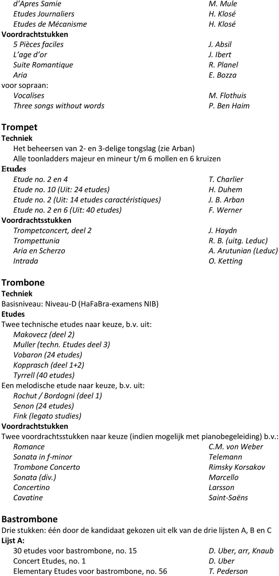 Charlier Etude no. 10 (Uit: 24 etudes) H. Duhem Etude no. 2 (Uit: 14 etudes caractéristiques) J. B. Arban Etude no. 2 en 6 (Uit: 40 etudes) F. Werner Voordrachtsstukken Trompetconcert, deel 2 J.