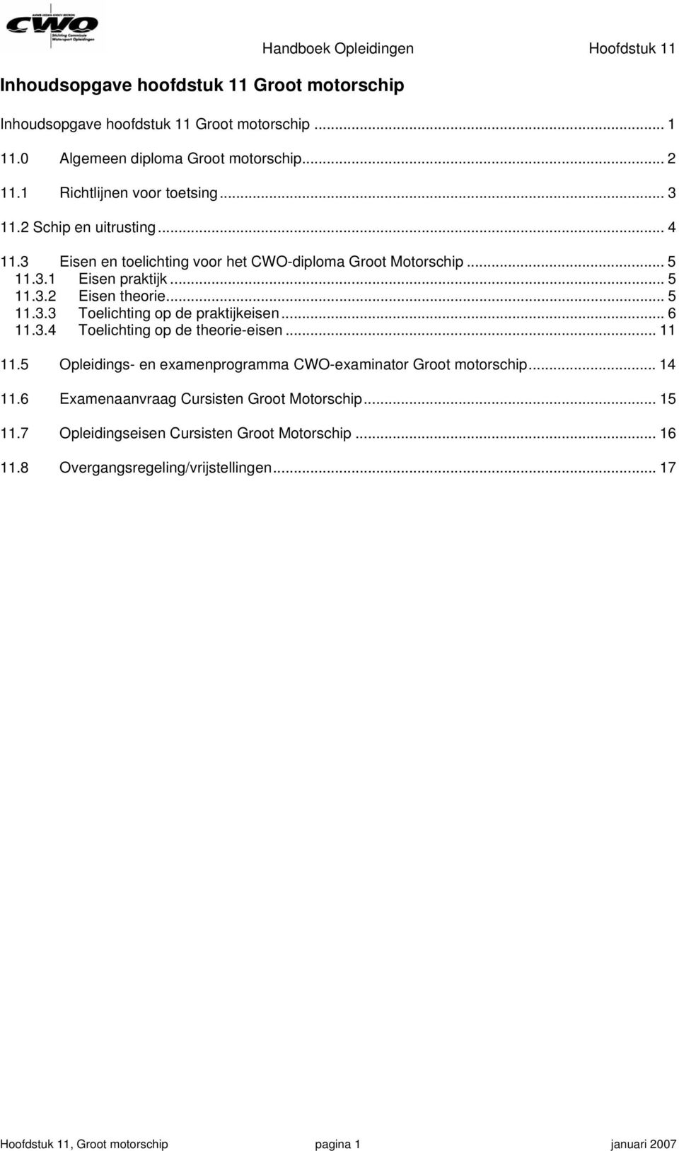 .. 5 11.3.3 Toelichting op de praktijkeisen... 6 11.3.4 Toelichting op de theorie-eisen... 11 11.5 Opleidings- en examenprogramma CWO-examinator Groot motorschip... 14 11.