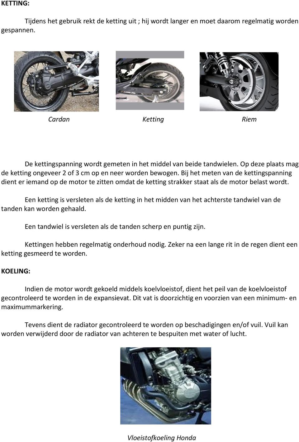 Bij het meten van de kettingspanning dient er iemand op de motor te zitten omdat de ketting strakker staat als de motor belast wordt.