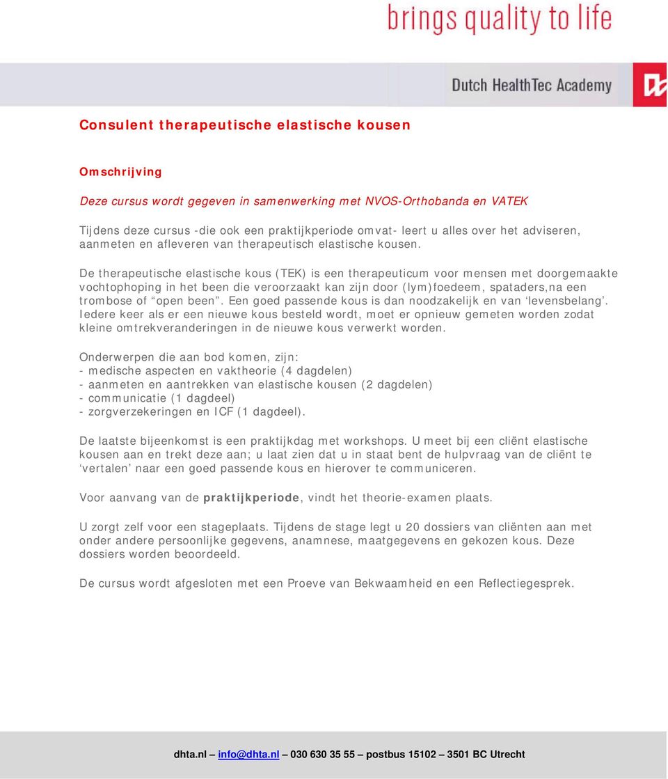 De therapeutische elastische kous (TEK) is een therapeuticum voor mensen met doorgemaakte vochtophoping in het been die veroorzaakt kan zijn door (lym)foedeem, spataders,na een trombose of open been.