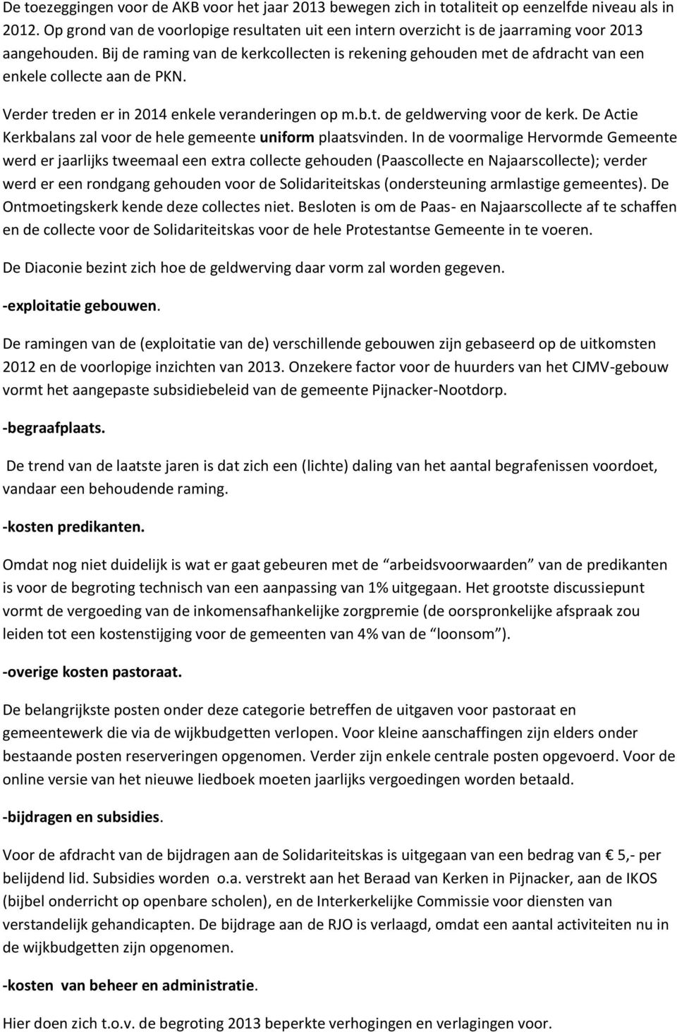 Bij de raming van de kerkcollecten is rekening gehouden met de afdracht van een enkele collecte aan de PKN. Verder treden er in 2014 enkele veranderingen op m.b.t. de geldwerving voor de kerk.