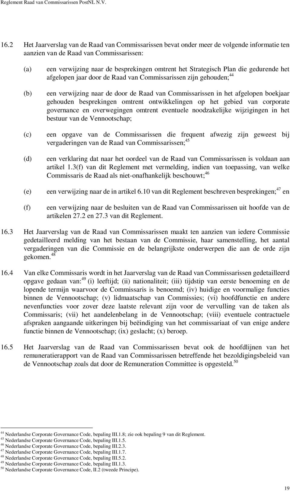 gehouden besprekingen omtrent ontwikkelingen op het gebied van corporate governance en overwegingen omtrent eventuele noodzakelijke wijzigingen in het bestuur van de Vennootschap; een opgave van de