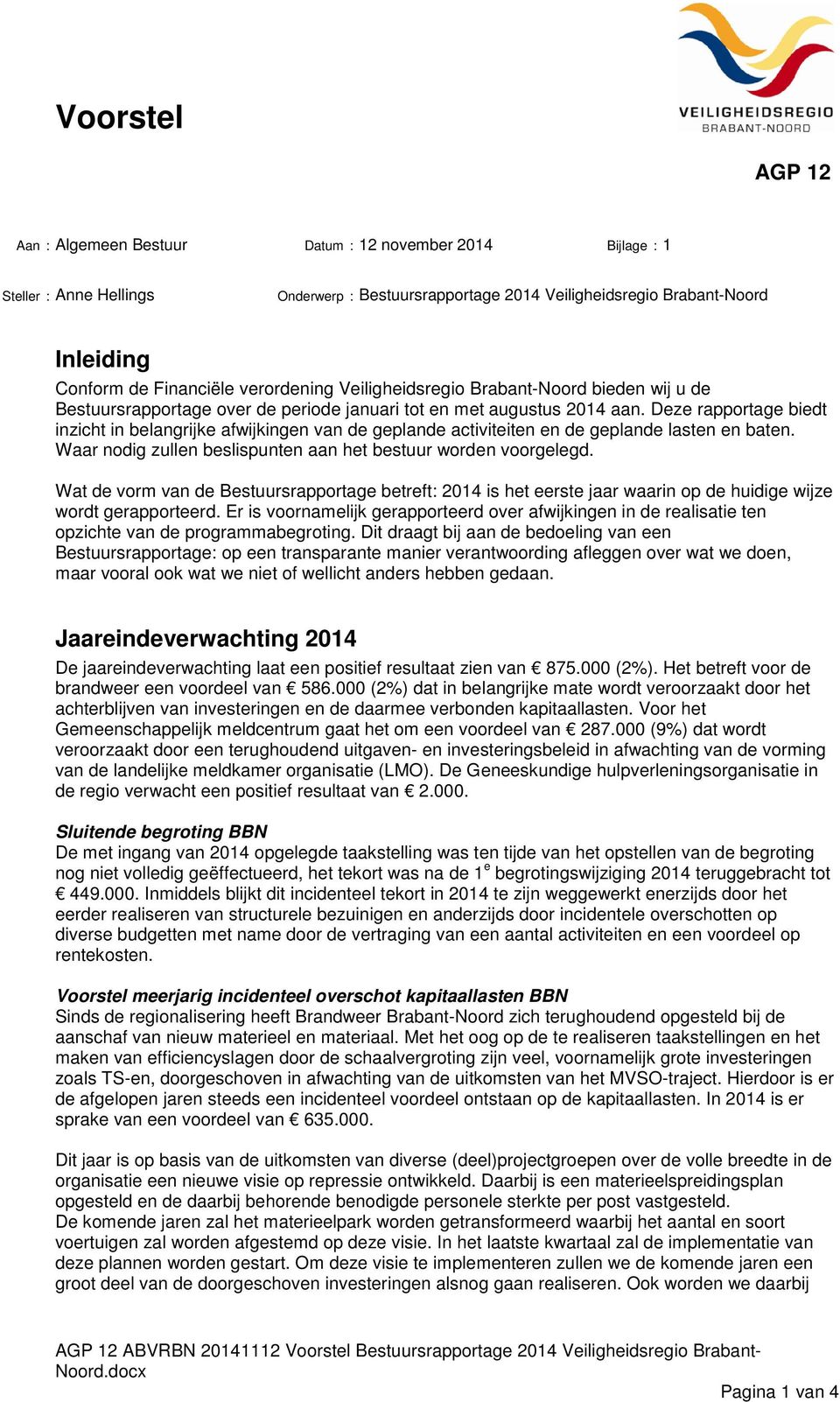 Deze rapportage biedt inzicht in belangrijke afwijkingen van de geplande activiteiten en de geplande lasten en baten. Waar nodig zullen beslispunten aan het bestuur worden voorgelegd.