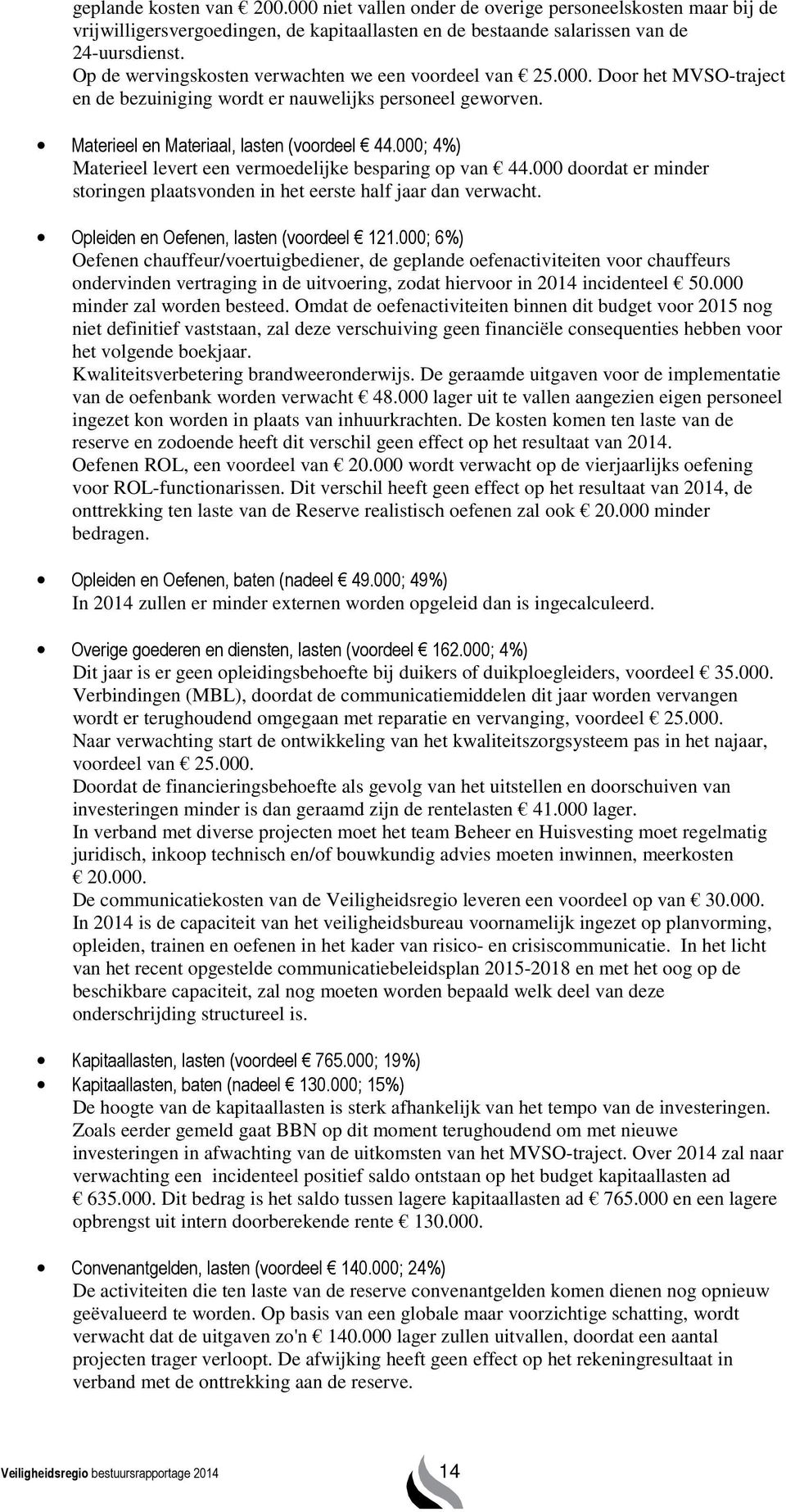 000; 4%) Materieel levert een vermoedelijke besparing op van 44.000 doordat er minder storingen plaatsvonden in het eerste half jaar dan verwacht. Opleiden en Oefenen, lasten (voordeel 121.