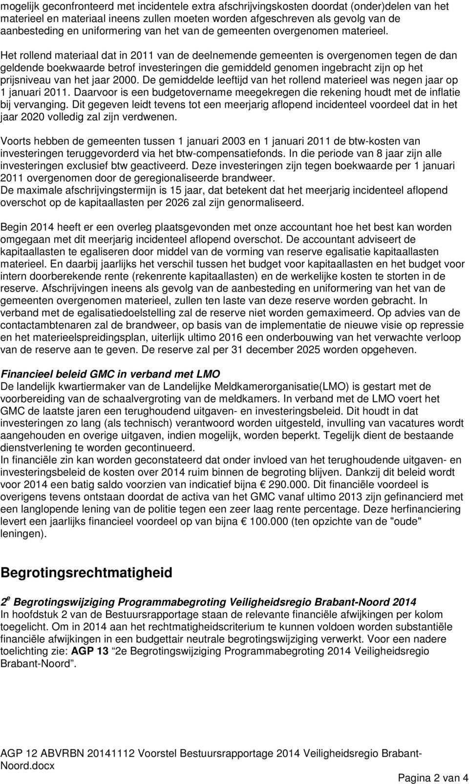 Het rollend materiaal dat in 2011 van de deelnemende gemeenten is overgenomen tegen de dan geldende boekwaarde betrof investeringen die gemiddeld genomen ingebracht zijn op het prijsniveau van het