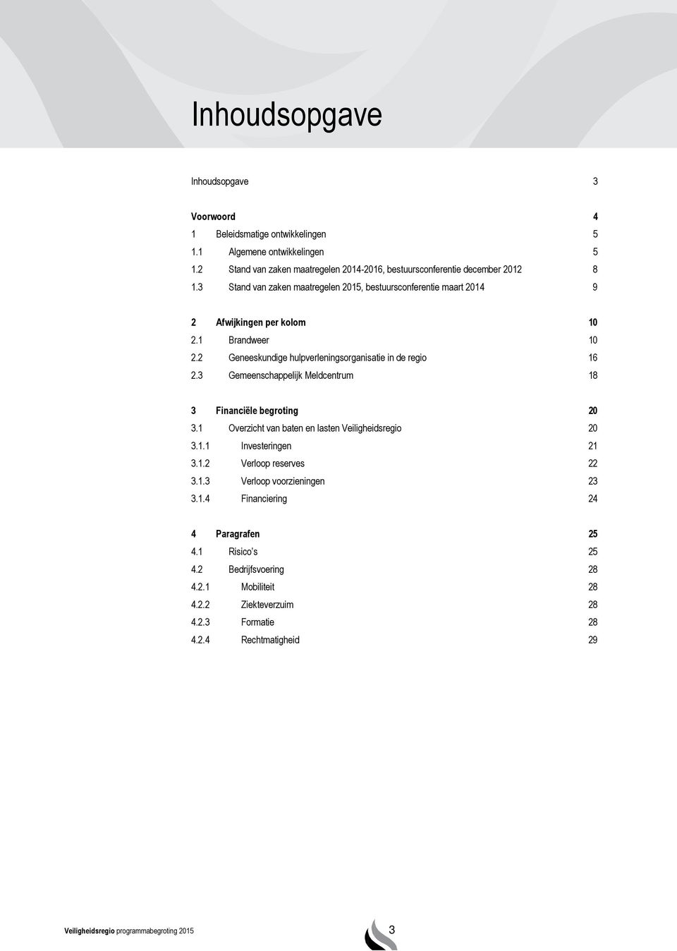 3 Gemeenschappelijk Meldcentrum 18 3 Financiële begroting 20 3.1 Overzicht van baten en lasten Veiligheidsregio 20 3.1.1 Investeringen 21 3.1.2 Verloop reserves 22 3.1.3 Verloop voorzieningen 23 3.