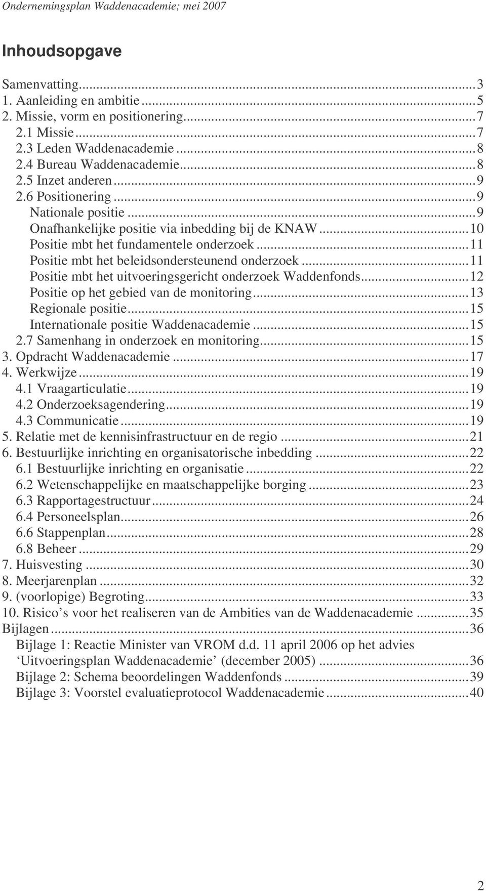 ..11 Positie mbt het uitvoeringsgericht onderzoek Waddenfonds...12 Positie op het gebied van de monitoring...13 Regionale positie...15 Internationale positie Waddenacademie...15 2.