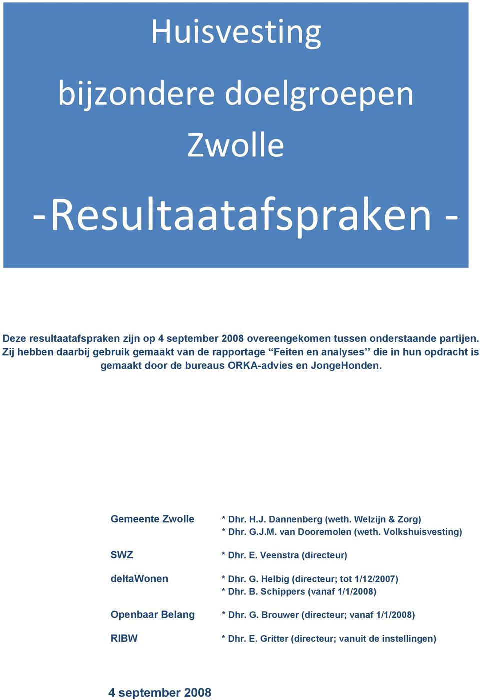 Gemeente Zwolle SWZ * Dhr. H.J. Dannenberg (weth. Welzijn & Zorg) * Dhr. G.J.M. van Dooremolen (weth. Volkshuisvesting) * Dhr. E. Veenstra (directeur) deltawonen * Dhr. G. Helbig (directeur; tot 1/12/2007) * Dhr.
