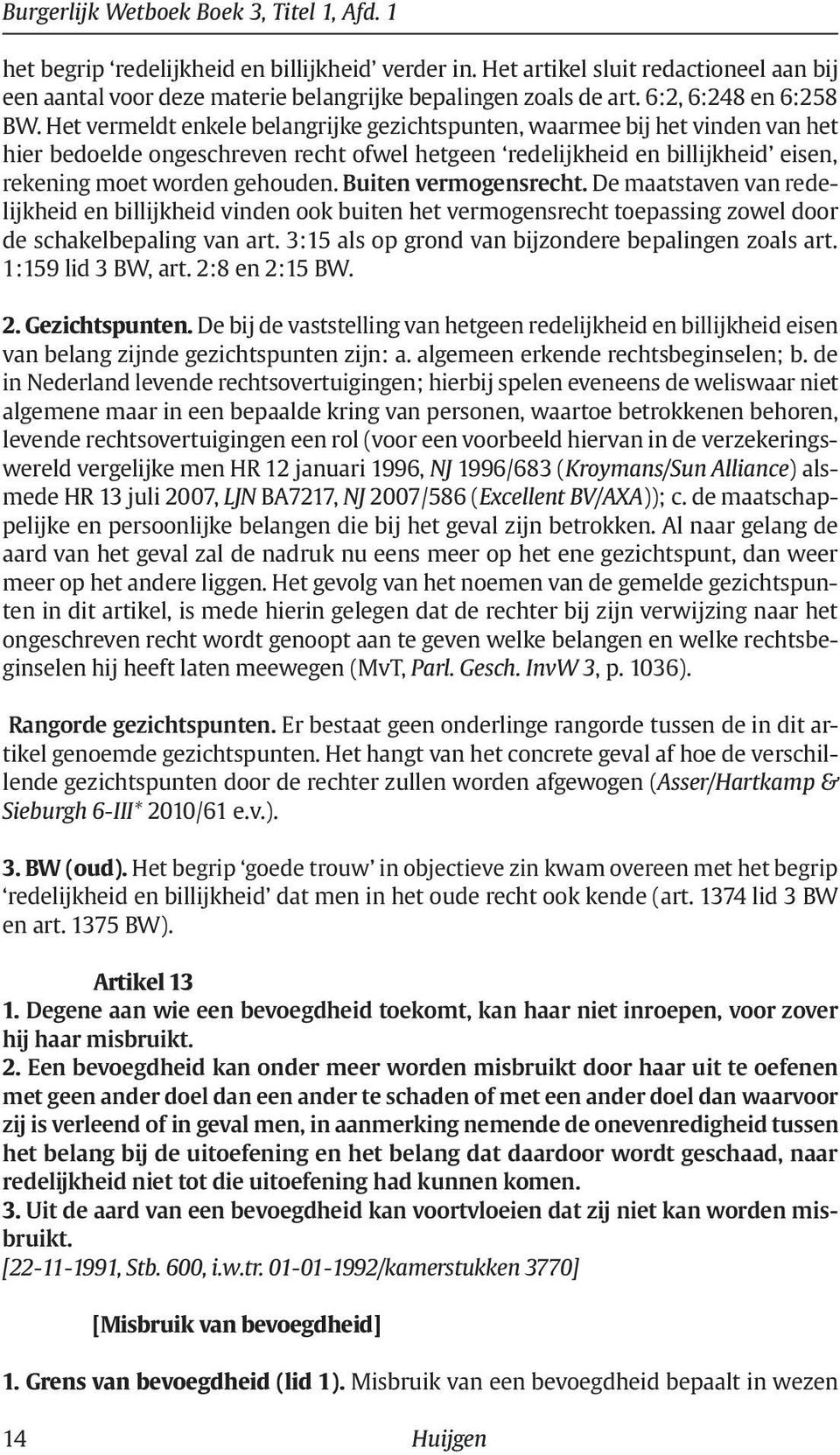 Het vermeldt enkele belangrijke gezichtspunten, waarmee bij het vinden van het hier bedoelde ongeschreven recht ofwel hetgeen redelijkheid en billijkheid eisen, rekening moet worden gehouden.