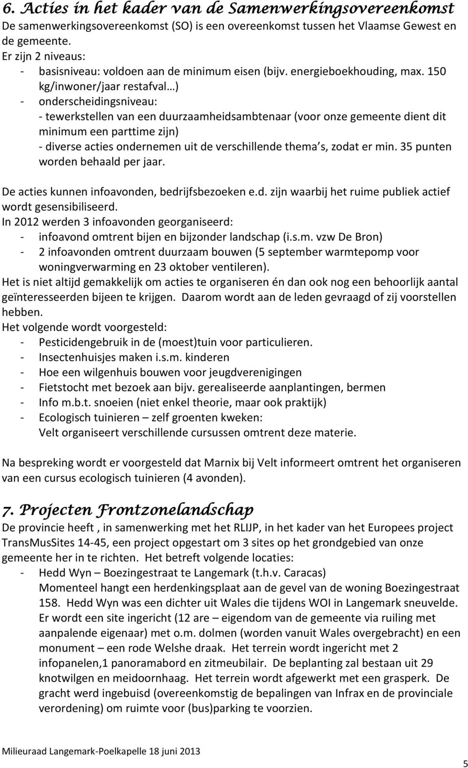 150 kg/inwoner/jaar restafval ) - onderscheidingsniveau: - tewerkstellen van een duurzaamheidsambtenaar (voor onze gemeente dient dit minimum een parttime zijn) - diverse acties ondernemen uit de