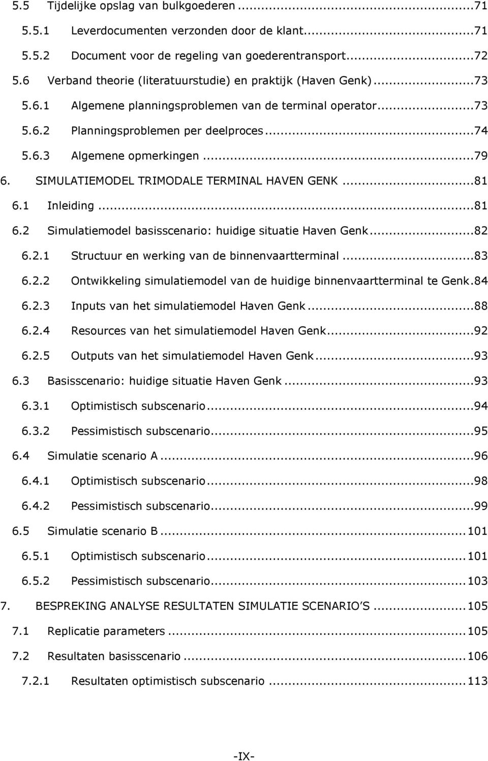 ..79 6. SIMULATIEMODEL TRIMODALE TERMINAL HAVEN GENK...81 6.1 Inleiding...81 6.2 Simulatiemodel basisscenario: huidige situatie Haven Genk...82 6.2.1 Structuur en werking van de binnenvaartterminal.