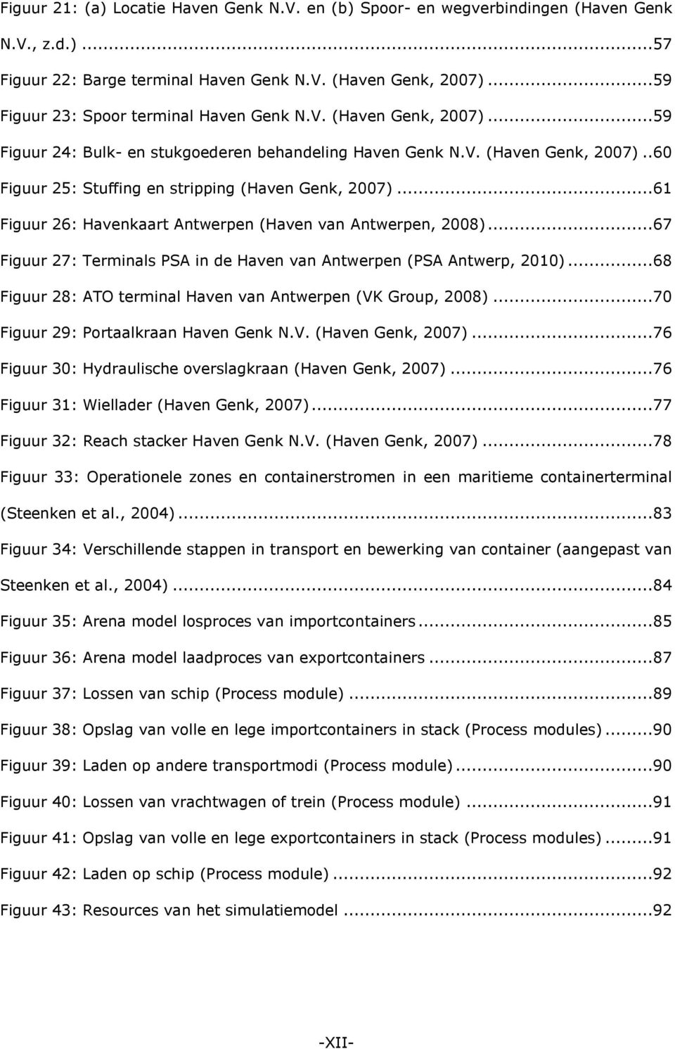..61 Figuur 26: Havenkaart Antwerpen (Haven van Antwerpen, 2008)...67 Figuur 27: Terminals PSA in de Haven van Antwerpen (PSA Antwerp, 2010).