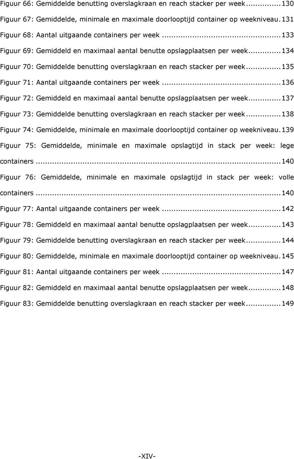 .. 134 Figuur 70: Gemiddelde benutting overslagkraan en reach stacker per week... 135 Figuur 71: Aantal uitgaande containers per week.