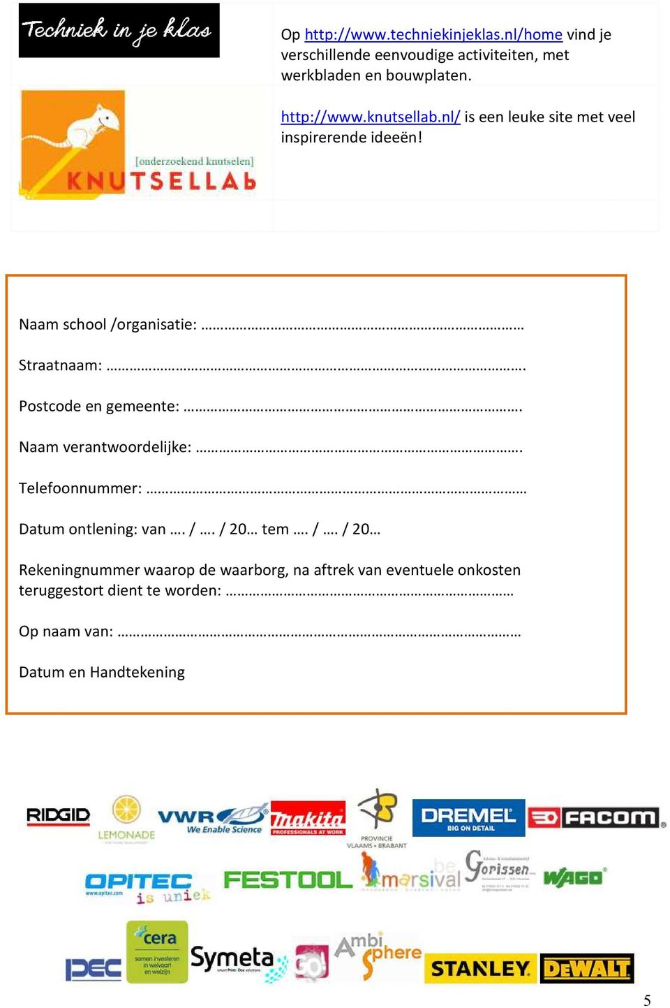 Postcode en gemeente:. Naam verantwoordelijke:. Telefoonnummer: Datum ontlening: van. /.