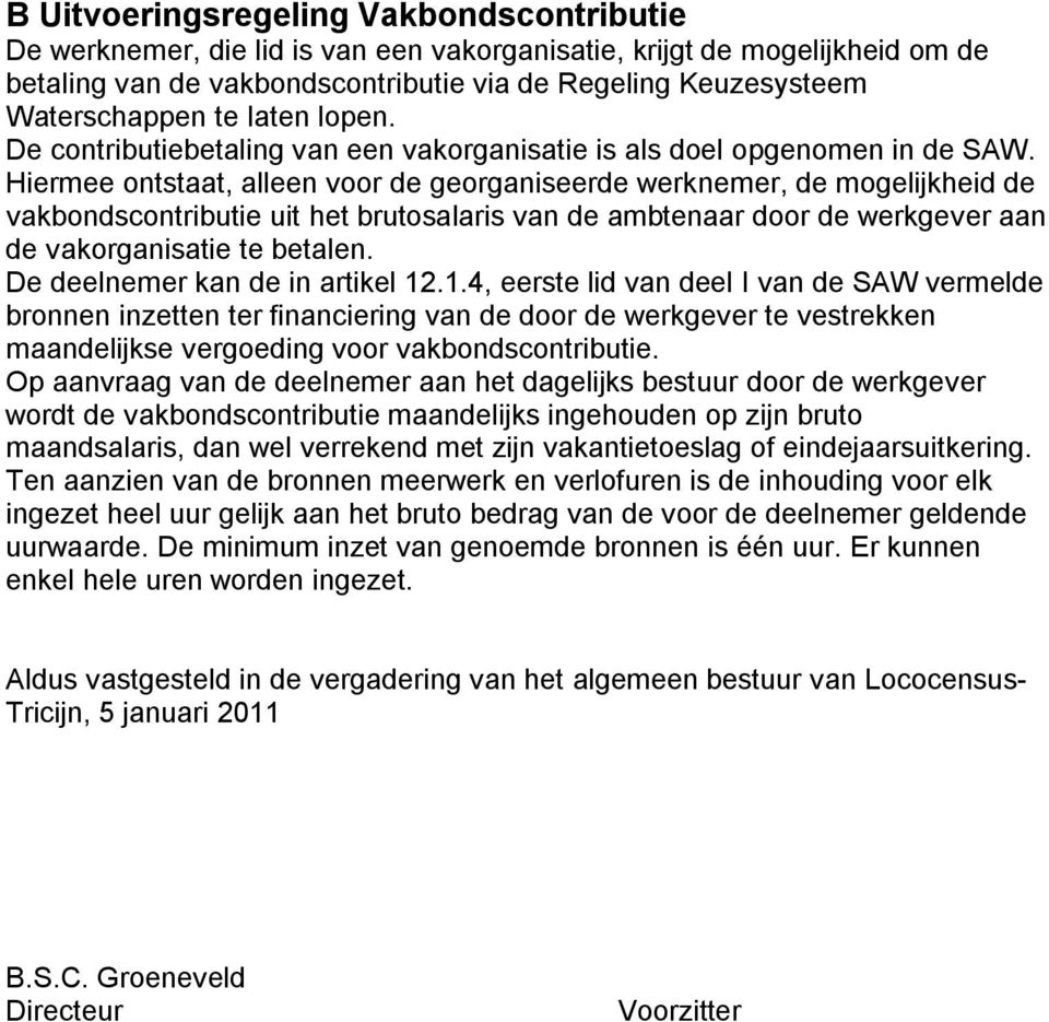 Hiermee ontstaat, alleen voor de georganiseerde werknemer, de mogelijkheid de vakbondscontributie uit het brutosalaris van de ambtenaar door de werkgever aan de vakorganisatie te betalen.