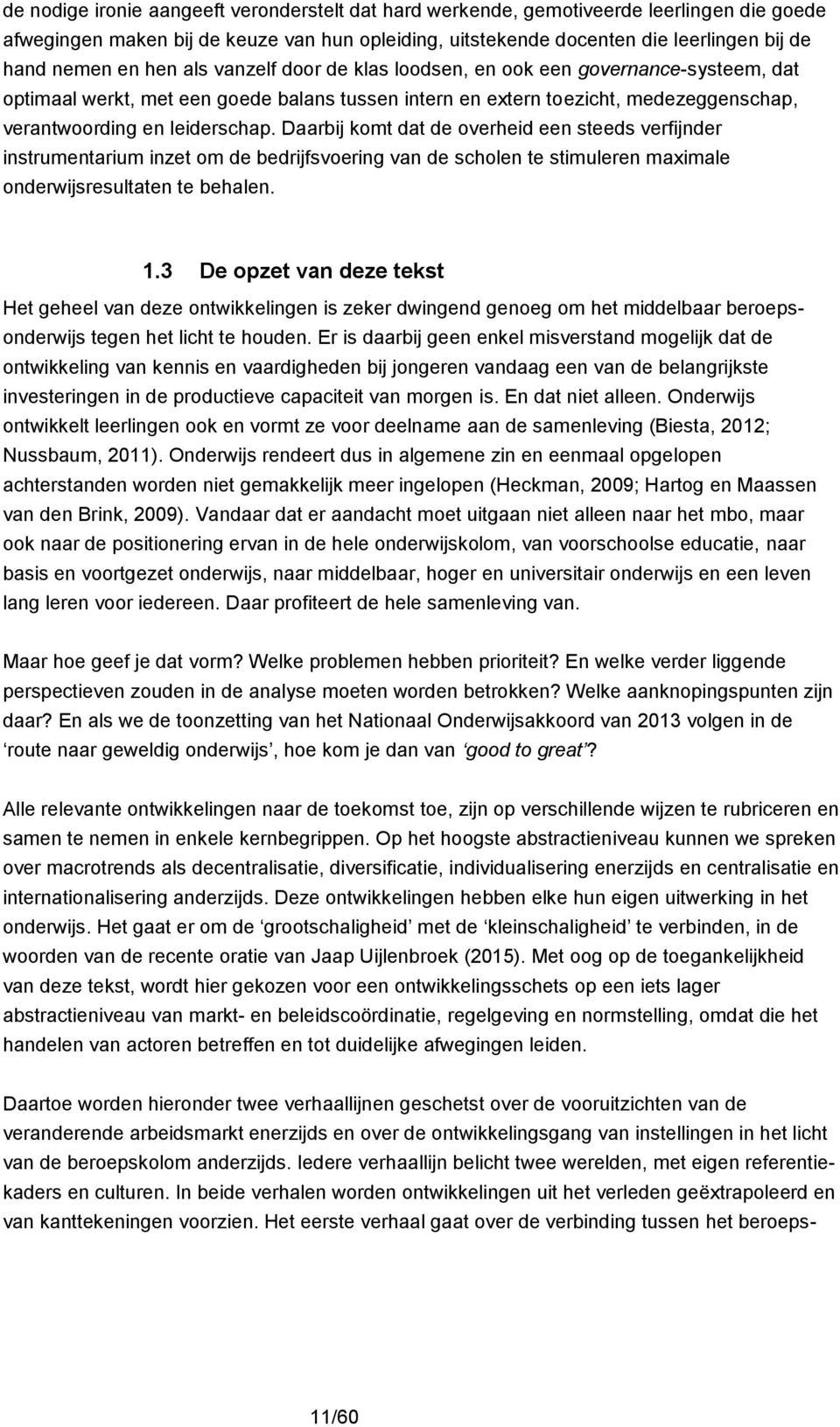 Daarbij komt dat de overheid een steeds verfijnder instrumentarium inzet om de bedrijfsvoering van de scholen te stimuleren maximale onderwijsresultaten te behalen. 1.