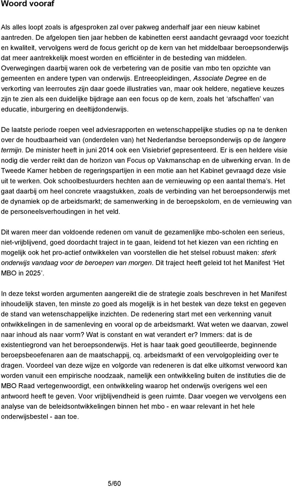 moest worden en efficiënter in de besteding van middelen. Overwegingen daarbij waren ook de verbetering van de positie van mbo ten opzichte van gemeenten en andere typen van onderwijs.