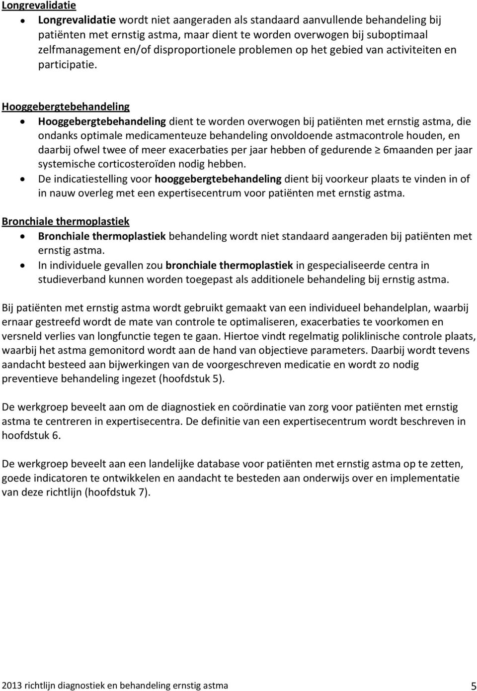 Hooggebergtebehandeling Hooggebergtebehandeling dient te worden overwogen bij patiënten met ernstig astma, die ondanks optimale medicamenteuze behandeling onvoldoende astmacontrole houden, en daarbij