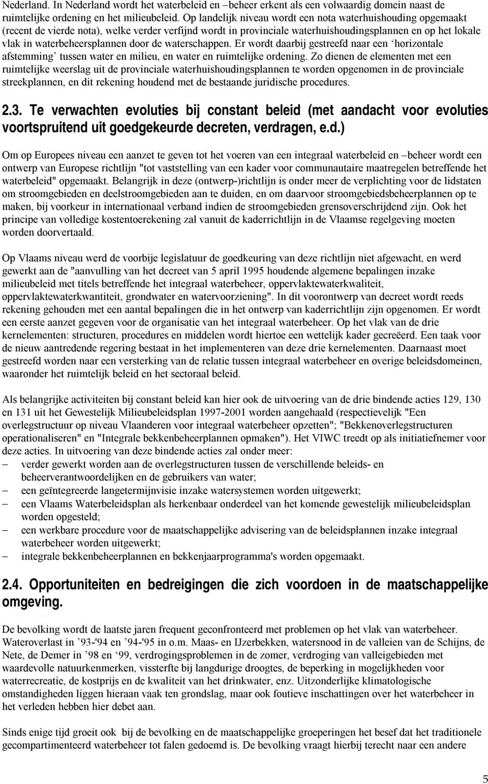 door de waterschappen. Er wordt daarbij gestreefd naar een horizontale afstemming tussen water en milieu, en water en ruimtelijke ordening.