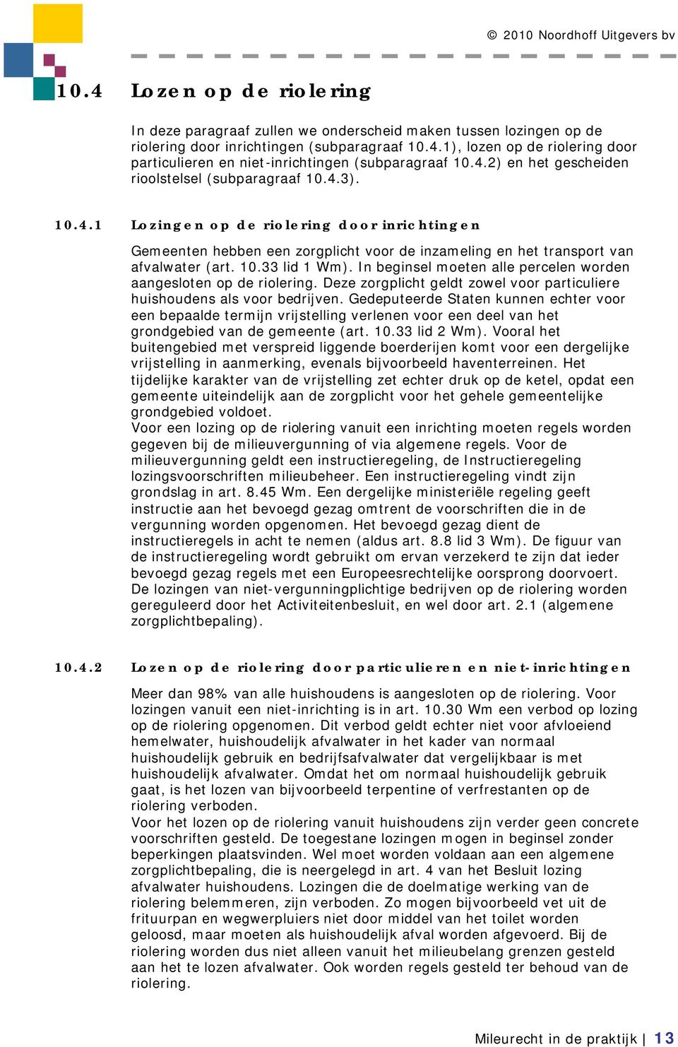 10.33 lid 1 Wm). In beginsel moeten alle percelen worden aangesloten op de riolering. Deze zorgplicht geldt zowel voor particuliere huishoudens als voor bedrijven.