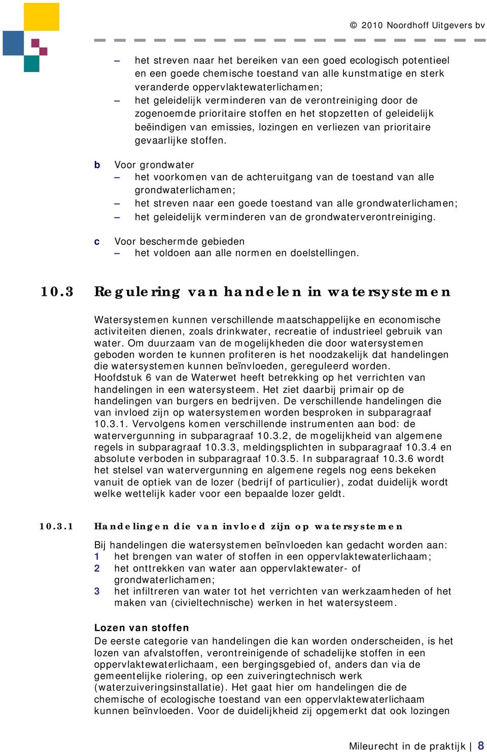 b c Voor grondwater het voorkomen van de achteruitgang van de toestand van alle grondwaterlichamen; het streven naar een goede toestand van alle grondwaterlichamen; het geleidelijk verminderen van de