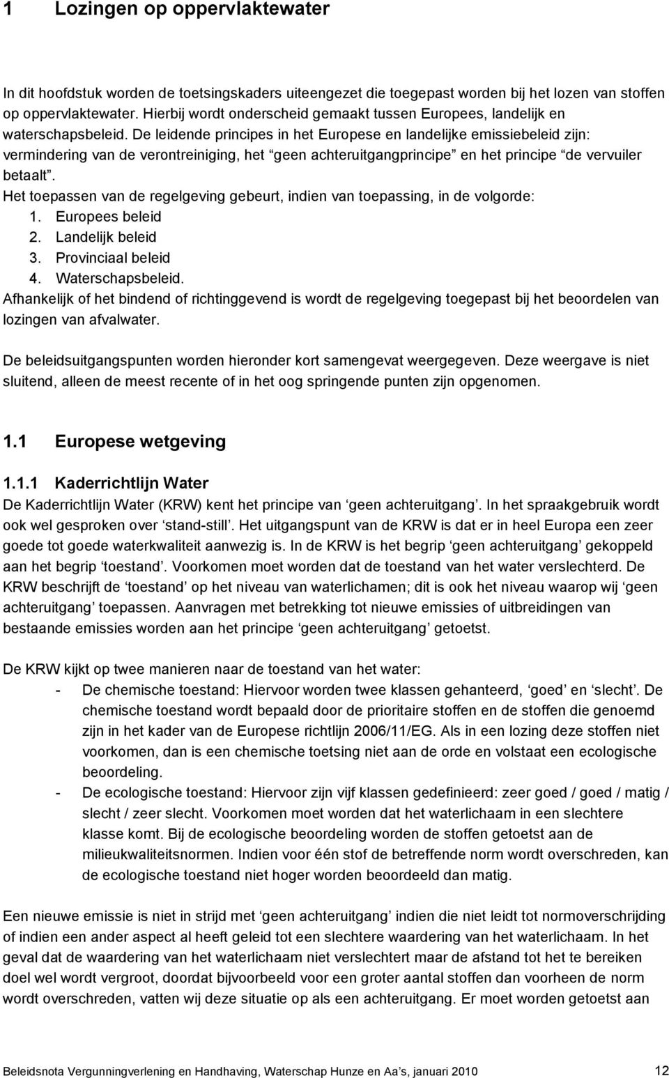 De leidende principes in het Europese en landelijke emissiebeleid zijn: vermindering van de verontreiniging, het geen achteruitgangprincipe en het principe de vervuiler betaalt.