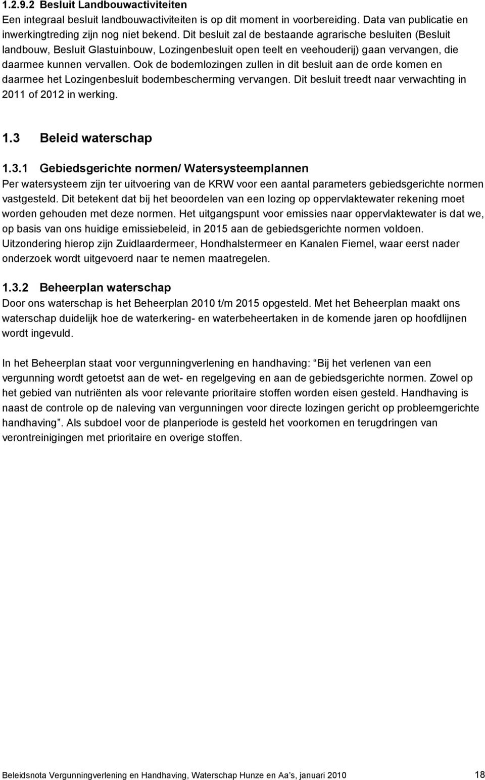 Ook de bodemlozingen zullen in dit besluit aan de orde komen en daarmee het Lozingenbesluit bodembescherming vervangen. Dit besluit treedt naar verwachting in 2011 of 2012 in werking. 1.